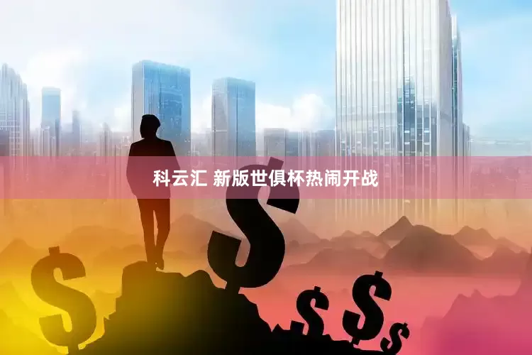 科云汇 新版世俱杯热闹开战