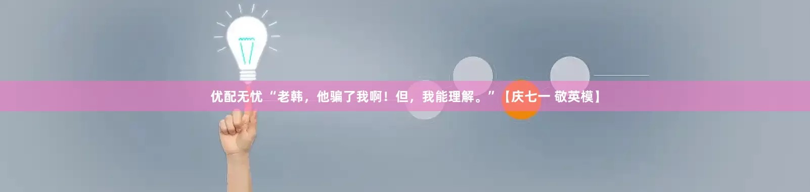 优配无忧 “老韩，他骗了我啊！但，我能理解。”【庆七一 敬英模】