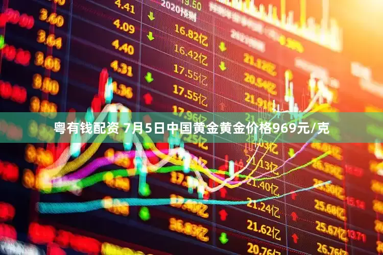粤有钱配资 7月5日中国黄金黄金价格969元/克