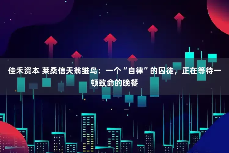 佳禾资本 莱桑信天翁雏鸟：一个“自律”的囚徒，正在等待一顿致命的晚餐